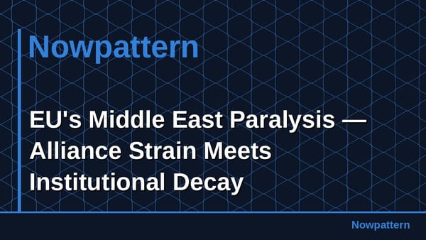 EU's Middle East Paralysis — Alliance Strain Meets Institutional Decay