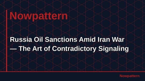Russia Oil Sanctions Amid Iran War — The Art of Contradictory Signaling