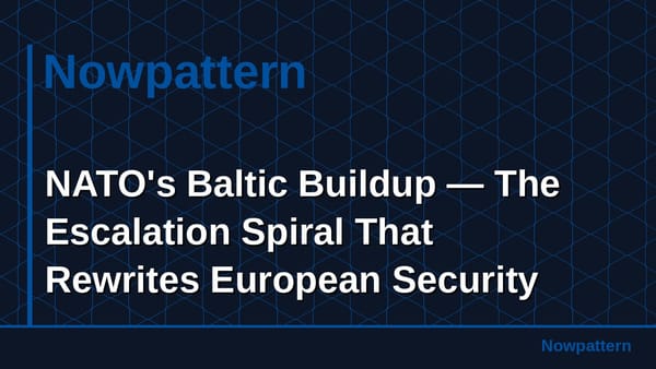 NATO's Baltic Buildup — The Escalation Spiral That Rewrites European Security