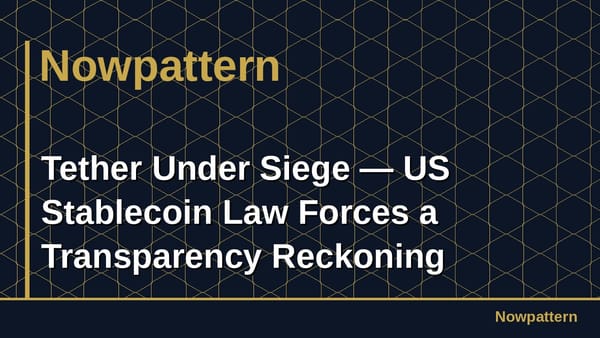 Tether Under Siege — US Stablecoin Law Forces a Transparency Reckoning