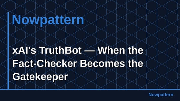 xAI's TruthBot — When the Fact-Checker Becomes the Gatekeeper