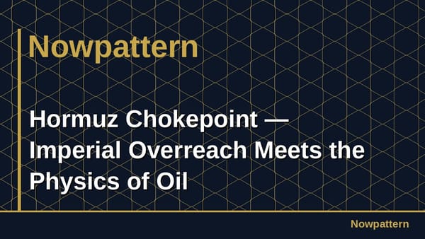 Hormuz Chokepoint — Imperial Overreach Meets the Physics of Oil