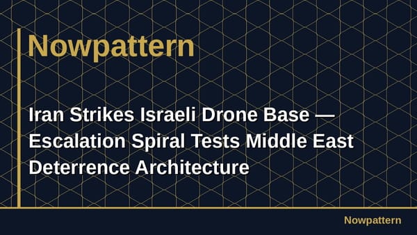 Iran Strikes Israeli Drone Base — Escalation Spiral Tests Middle East Deterrence Architecture