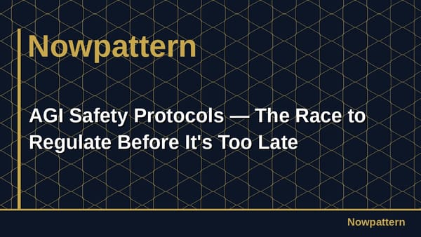 AGI Safety Protocols — The Race to Regulate Before It's Too Late