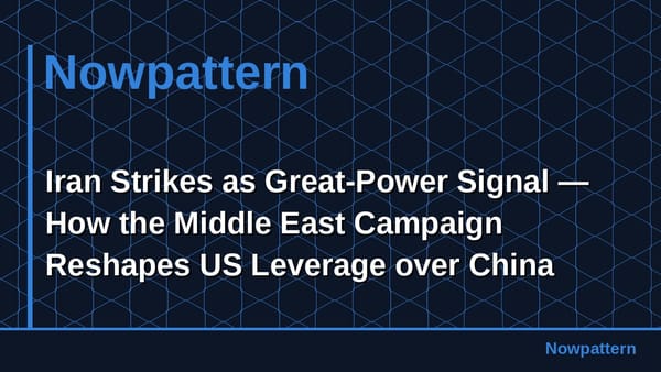 Iran Strikes as Great-Power Signal — How the Middle East Campaign Reshapes US Leverage over China and Russia
