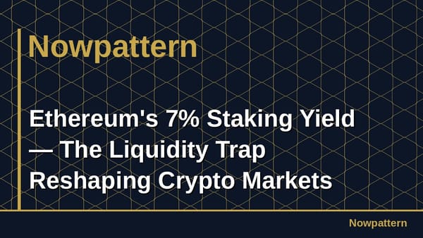 Ethereum's 7% Staking Yield — The Liquidity Trap Reshaping Crypto Markets