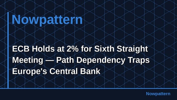 ECB Holds at 2% for Sixth Straight Meeting — Path Dependency Traps Europe's Central Bank