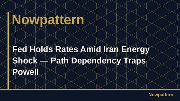 Fed Holds Rates Amid Iran Energy Shock — Path Dependency Traps Powell