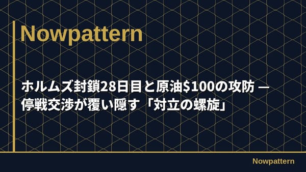 ホルムズ封鎖28日目と原油$100の攻防 — 停戦交渉が覆い隠す「対立の螺旋」