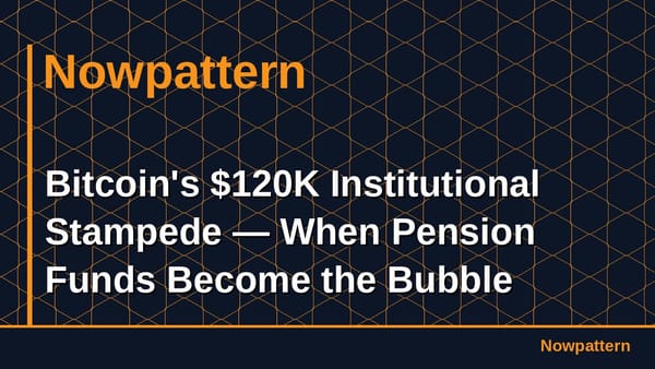 Bitcoin's $120K Institutional Stampede — When Pension Funds Become the Bubble