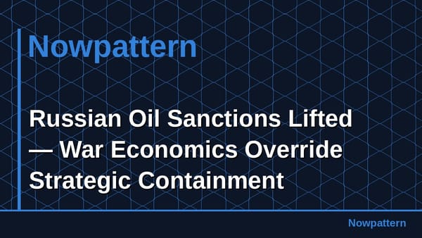 Russian Oil Sanctions Lifted — War Economics Override Strategic Containment
