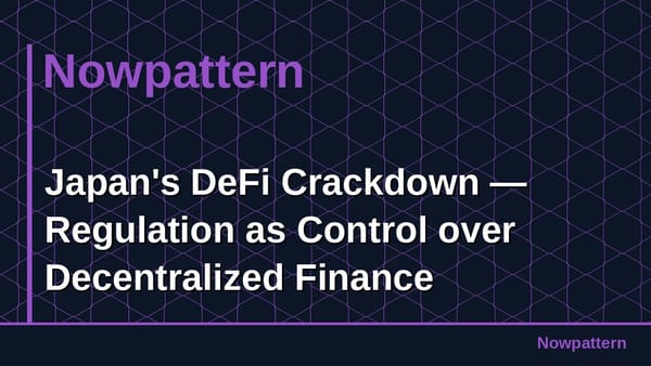 Japan's DeFi Crackdown — Regulation as Control over Decentralized Finance