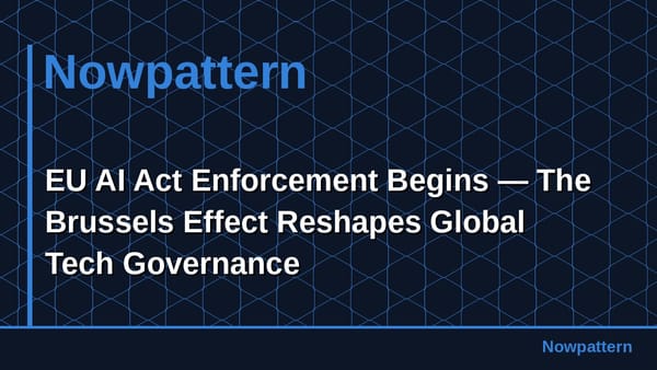 EU AI Act Enforcement Begins — The Brussels Effect Reshapes Global Tech Governance