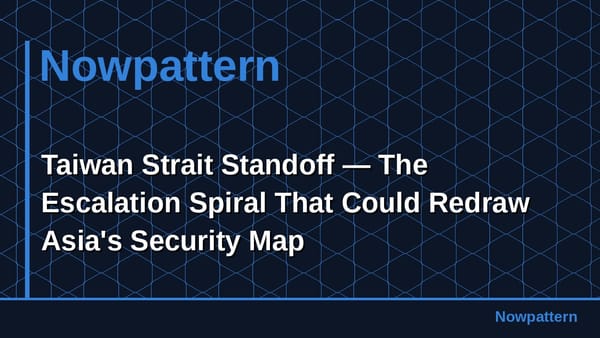 Taiwan Strait Standoff — The Escalation Spiral That Could Redraw Asia's Security Map