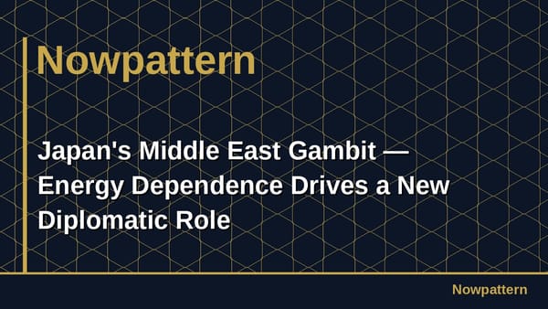 Japan's Middle East Gambit — Energy Dependence Drives a New Diplomatic Role