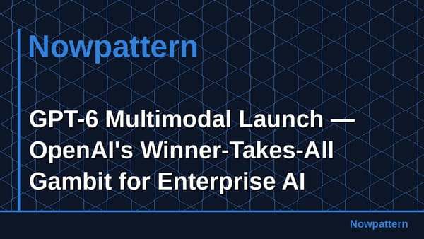 GPT-6マルチモーダル発表 — OpenAIのエンタープライズAI勝者総取り戦略