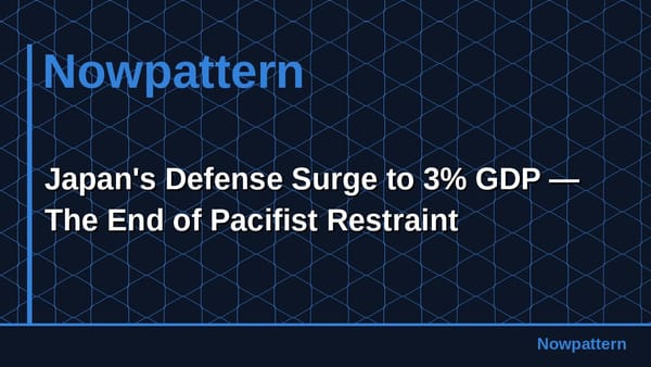 Japan's Defense Surge to 3% GDP — The End of Pacifist Restraint