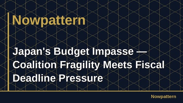 Japan's Budget Impasse — Coalition Fragility Meets Fiscal Deadline Pressure