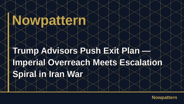Trump Advisors Push Exit Plan — Imperial Overreach Meets Escalation Spiral in Iran War