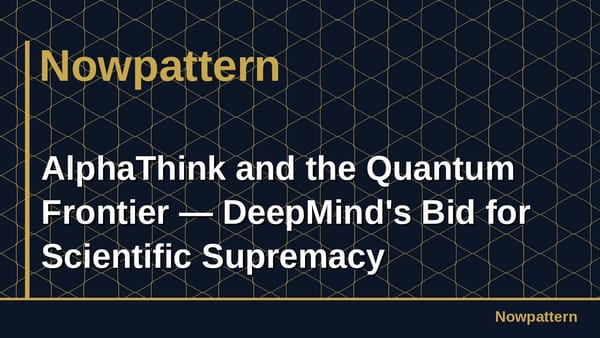 AlphaThink and the Quantum Frontier — DeepMind's Bid for Scientific Supremacy