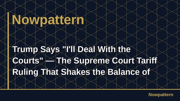 Trump Says "I'll Deal With the Courts" — The Supreme Court Tariff Ruling That Shakes the Balance of Powers