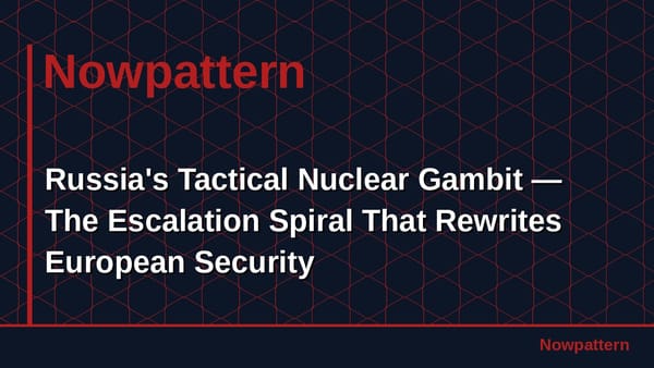 Russia's Tactical Nuclear Gambit — The Escalation Spiral That Rewrites European Security