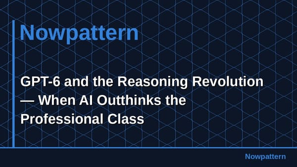 GPT-6 and the Reasoning Revolution — When AI Outthinks the Professional Class