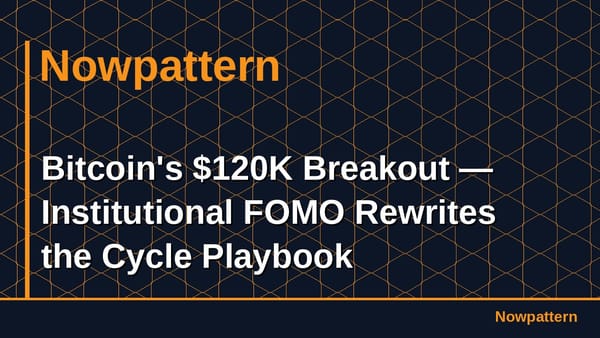 Bitcoin's $120K Breakout — Institutional FOMO Rewrites the Cycle Playbook