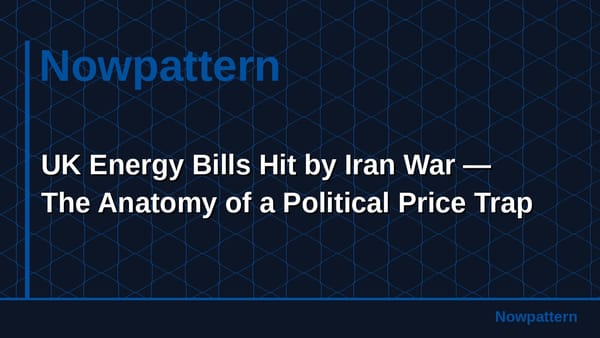 UK Energy Bills Hit by Iran War — The Anatomy of a Political Price Trap