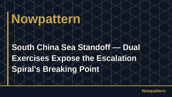 South China Sea Standoff — Dual Exercises Expose the Escalation Spiral's Breaking Point