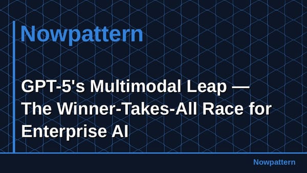 GPT-5's Multimodal Leap — The Winner-Takes-All Race for Enterprise AI
