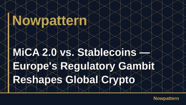 MiCA 2.0 vs. Stablecoins — Europe's Regulatory Gambit Reshapes Global Crypto