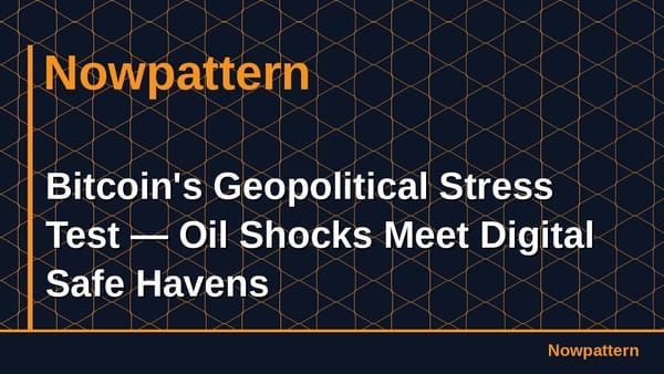Bitcoin's Geopolitical Stress Test — Oil Shocks Meet Digital Safe Havens