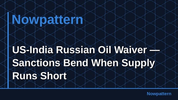 US-India Russian Oil Waiver — Sanctions Bend When Supply Runs Short