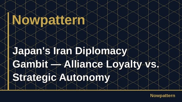 Japan's Iran Diplomacy Gambit — Alliance Loyalty vs. Strategic Autonomy