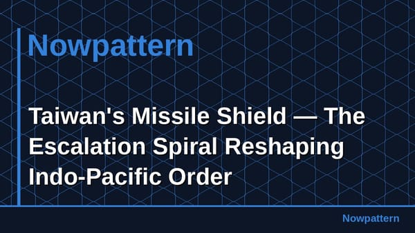 Taiwan's Missile Shield — The Escalation Spiral Reshaping Indo-Pacific Order