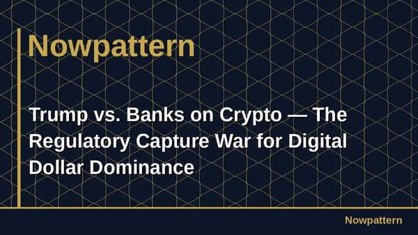 Trump vs. Banks on Crypto — The Regulatory Capture War for Digital Dollar Dominance