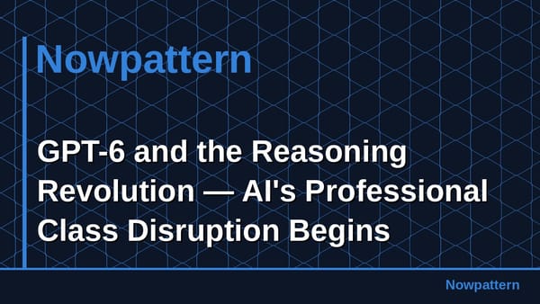 GPT-6 and the Reasoning Revolution — AI's Professional Class Disruption Begins