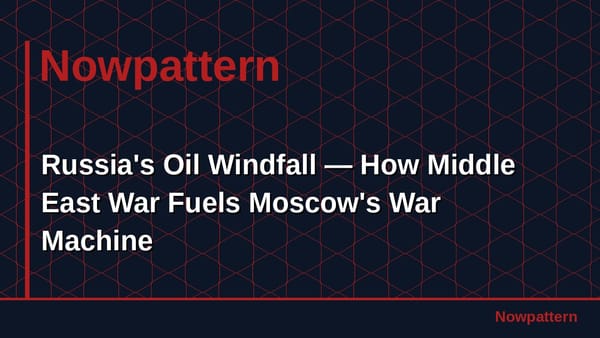 Russia's Oil Windfall — How Middle East War Fuels Moscow's War Machine