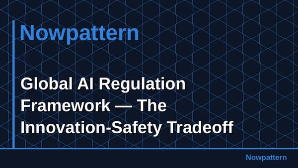 Global AI Regulation Framework — The Innovation-Safety Tradeoff Crystallizes