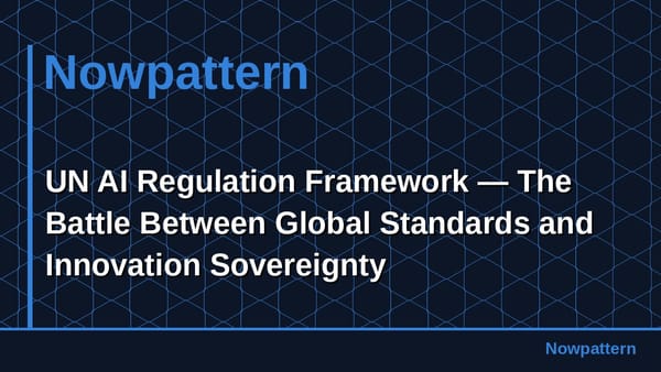 UN AI Regulation Framework — The Battle Between Global Standards and Innovation Sovereignty