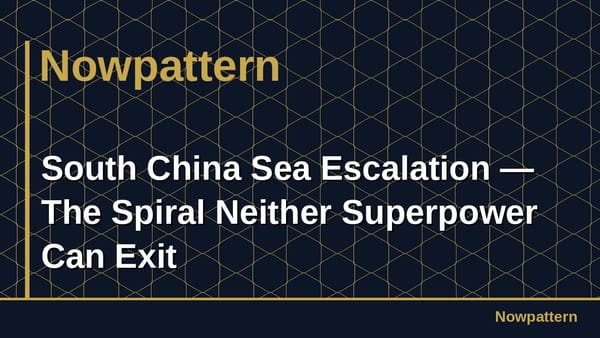 South China Sea Escalation — The Spiral Neither Superpower Can Exit