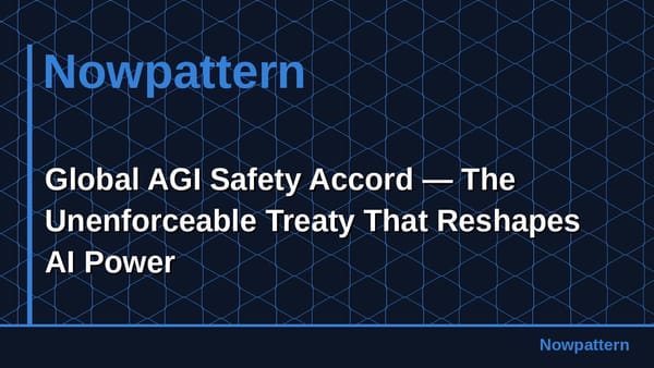 Global AGI Safety Accord — The Unenforceable Treaty That Reshapes AI Power