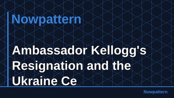 Ambassador Kellogg's Resignation and the Ukraine Ce