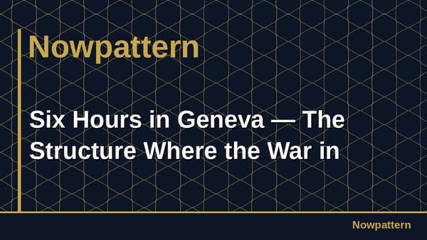 Six Hours in Geneva — The Structure Where the War in
