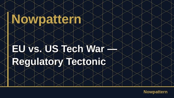 EU vs. US Tech War — Regulatory Tectonic