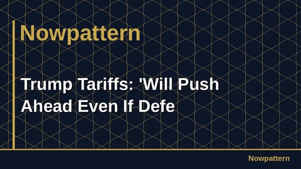 Trump Tariffs: 'Will Push Ahead Even If Defe