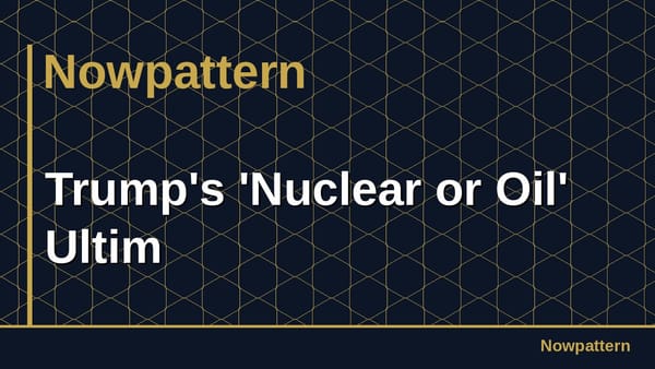 Trump's 'Nuclear or Oil' Ultim