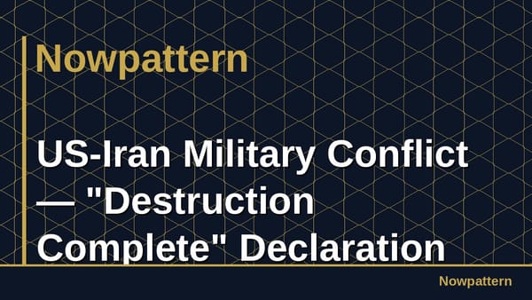 US-Iran Military Conflict — "Destruction Complete" Declaration