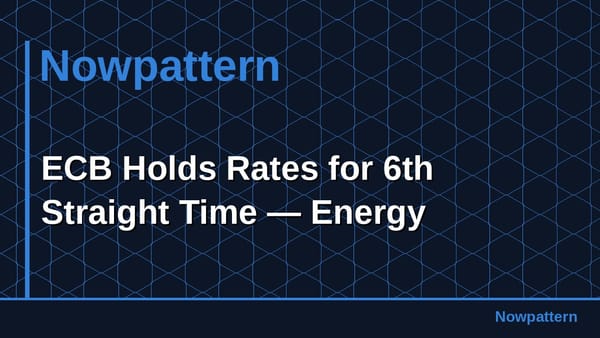 ECB Holds Rates for 6th Straight Time — Energy